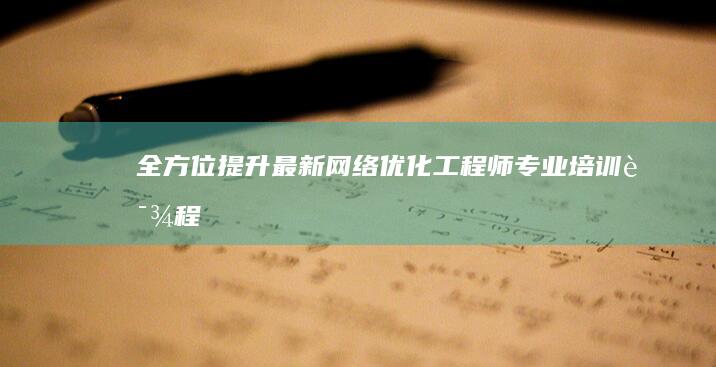 全方位提升：最新网络优化工程师专业培训课程